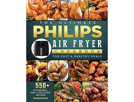 Livro The Ultimate Philips Air fryer Cookbook 550 Affordable Easy Delicious Recipes For Fast Healthy Meals de Bryan Snyder (Inglês)