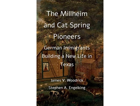 Livro The Millheim and Cat Spring Pioneers German Immigrants Building a New Life in Texas de James V Woodrick e Stephen A Engelking (Inglês - Capa Dura)