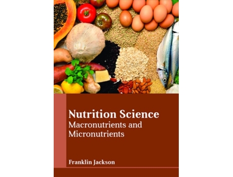 Livro Nutrition Science: Macronutrients and Micronutrients de Franklin Jackson (Inglês)