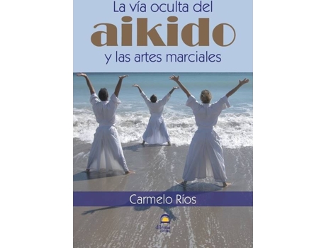 Livro La Vía Oculta Del Aikido Y Las Artes Marciales. de Carmelo Ríos Ferrer (Espanhol)