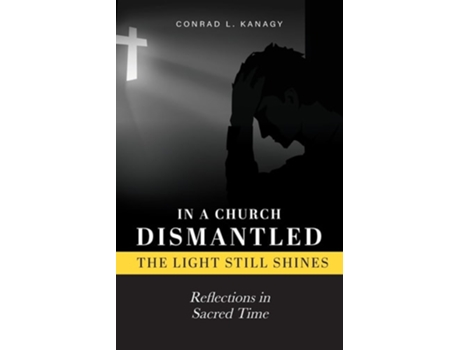 Livro In a Church Dismantled-The Light Still Shines Reflections in Sacred Time de Conrad Kanagy (Inglês)