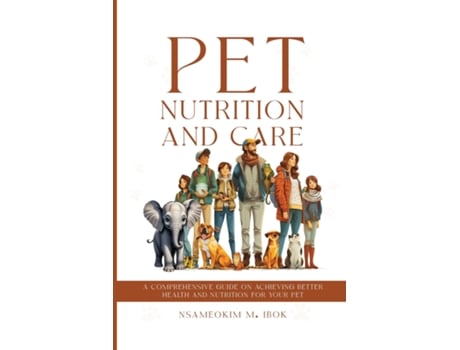 Livro Pet Nutrition and Care A Comprehensive Guide on Achieving Better Health and Nutrition for Your Pet de Nsameokim M Ibok (Inglês)