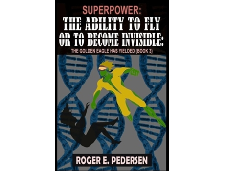 Livro SuperPower The Ability to Fly or to Become Invisible The Golden Eagle Has Yielded The Golden Eagle Has Yielded de Roger E Pedersen (Inglês)