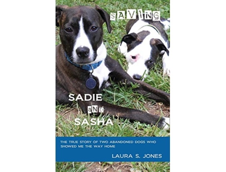 Livro Saving Sadie and Sasha The true story of two abandoned dogs who showed me the way home de Laura S Jones (Inglês)