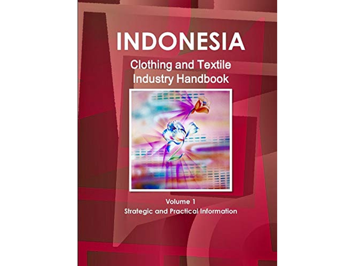 Livro Indonesia Clothing and Textile Industry Handbook Volume 1 Strategic and Practical Information de Inc IBP (Inglês)