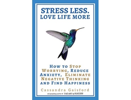 Livro Stress Less Love Life More How to Stop Worrying Reduce Anxiety Eliminate Negative Thinking and Find Happiness de Cassandra Gaisford (Inglês)