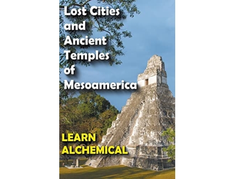 Livro Lost Cities and Ancient Temples of Mesoamerica de LEARN ALCHEMICAL ( Inglês )
