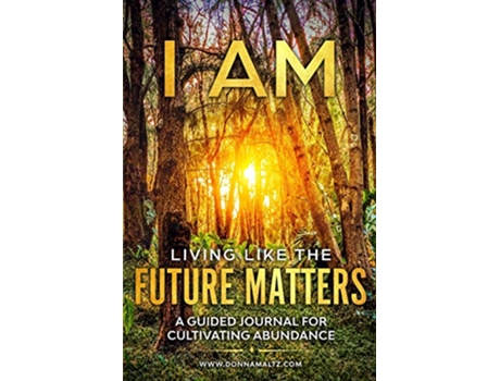 Livro I AM Living Like the Future Matters A Guided Journal for Cultivating Abundance de Donna Maltz (Inglês)