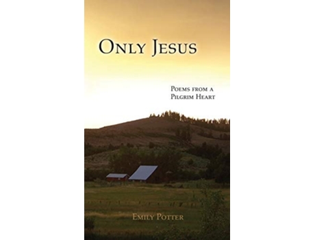 Livro Only Jesus Poems From A Pilgrim Heart De Emily Potter (inglês)