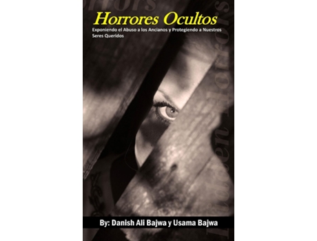 Livro Horrores Ocultos Exponiendo el Abuso a los Ancianos y Protegiendo a Nuestros Seres Queridos de Danish Ali Bajwa (Inglês)