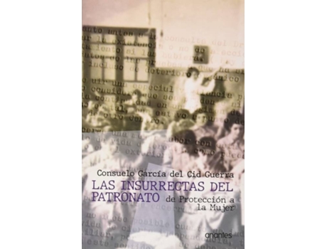 Livro Las Insurrectas Del Patronato De Protección A La Mujer de Consuelo García Del Cid Guerra (Espanhol)