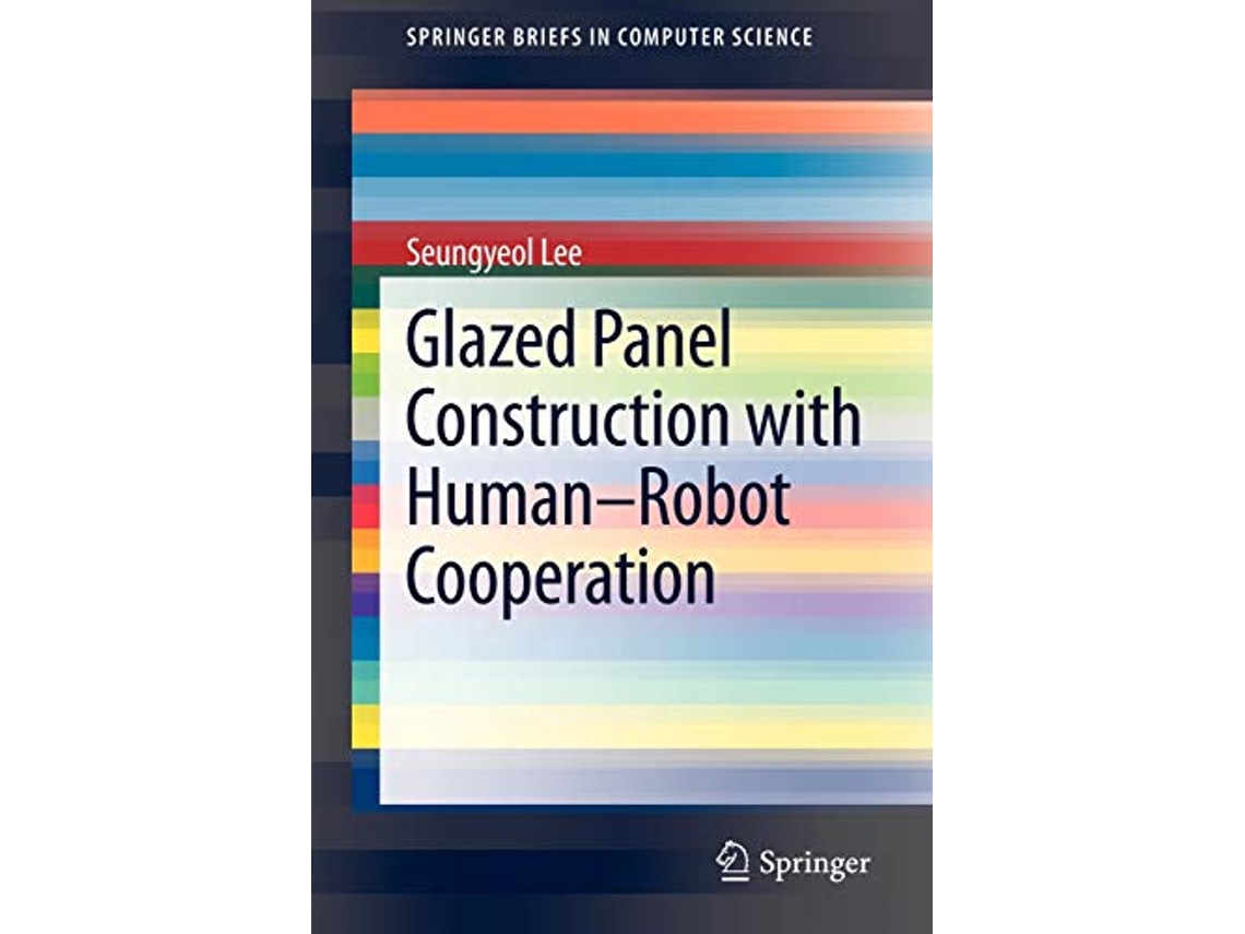 Livro Glazed Panel Construction with HumanRobot Cooperation SpringerBriefs in Computer Science de Seungyeol Lee (Inglês)
