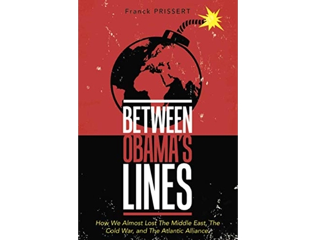 Livro Between Obama’s Lines How We Almost Lost The Middle East The Cold War and The Atlantic Alliance de Franck Prissert (Inglês)