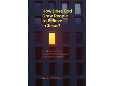 Livro How Does God Draw People To Believe In Jesus A Biblical Analysis of Alternative Answers and Why It Matters de Robert J Kerrey (Inglês)