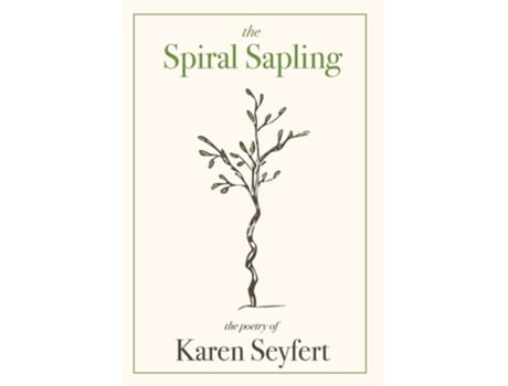 Livro The Spiral Sapling The Poetry Of Karen Seyfert De Karen Seyfert (inglês - Capa Dura)