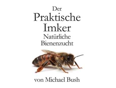 Livro Der Praktische Imker, Natürliche Bienenzucht De Michael Bush (alemão - Capa Dura)