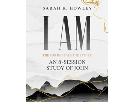 Livro I Am An 8session Bible Study of John The Son Reveals the Father de Sarah K Howley (Inglês)