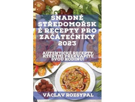 Livro Snadné Stredomorské Recepty Pro Zacátecníky 2023 Autentické Recepty, Kterými Prekvapíte Svou Rodinu! De Václav Rozsypal (inglês)