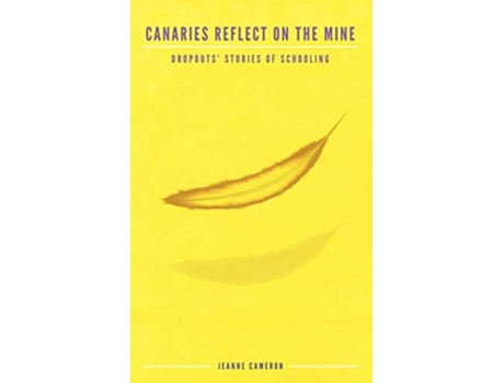 Livro Canaries Reflect On The Mine Dropouts Stories Of Schooling De Jeanne Cameron (inglês - Capa Dura)