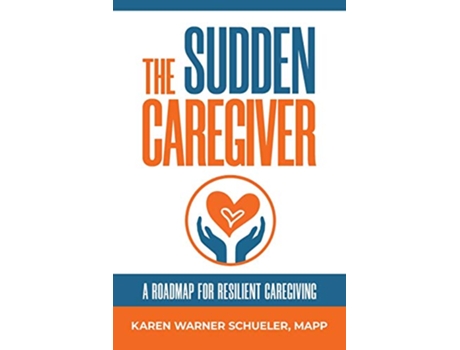 Livro The Sudden Caregiver A Roadmap for Resilient Caregiving de Karen Warner Schueler (Inglês)