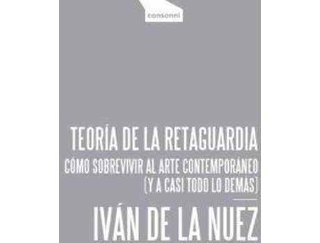 Livro Teoría de la retaguardia : cómo sobrevivir al arte contemporáneo : y a casi todo lo demás de Iván De La Nuez (Espanhol)