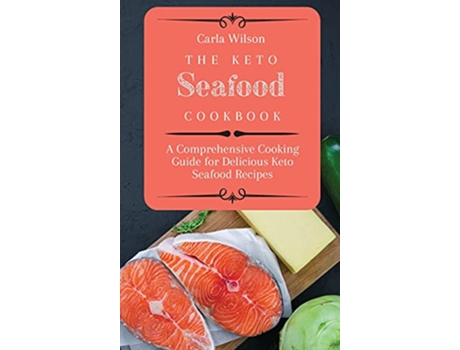 Livro The Keto Seafood Cookbook A Comprehensive Cooking Guide for Delicious Keto Seafood Recipes de Carla Wilson (Inglês)
