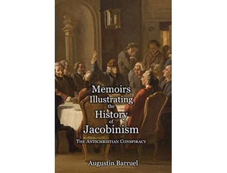 Livro Memoirs Illustrating the History of Jacobinism Part 1 The Antichristian Conspiracy de Augustin Barruel (Inglês)