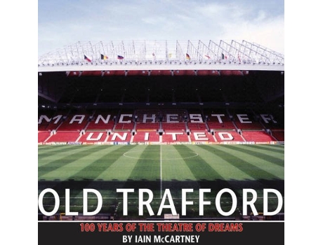 Livro Old Trafford 100 Years of the Theatre of Dreams de Iain McCartney (Inglês)