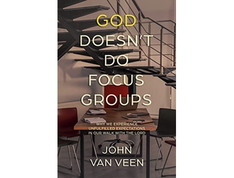 Livro God Doesnt Do Focus Groups Why We Experience Unfulfilled Expectations In Our Walk With The Lord de John Van Veen (Inglês)