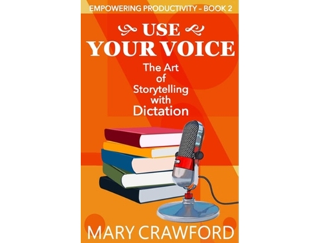 Livro Use Your Voice The Art Of Storytelling With Dictation De Mary Crawford (inglês)