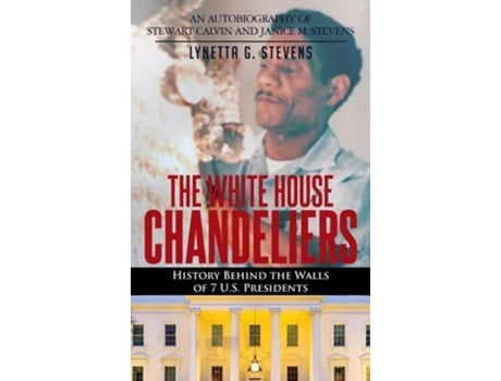 Livro The White House Chandeliers History Behind The Walls of 7 U.S. Presidents de Lynetta G Stevens (Inglês - Capa Dura)