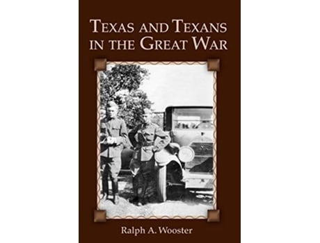 Livro Texas and Texans in the Great War de Ralph A Wooster (Inglês)