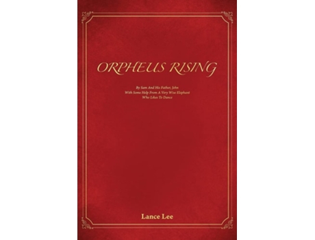 Livro Orpheus Rising/by Sam And His Father, John/with Some Help From A Very Wise Elephant/who Likes To Dance De Lance Lee (inglês)