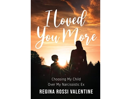 Livro I Loved You More Choosing My Child Over My Narcissistic Ex de Regina Rossi Valentine (Inglês - Capa Dura)