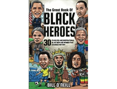 Livro The Great Book Of Black Heroes 30 Fearless And Inspirational Black Men And Women That Changed History De Bill O'neill (inglês)