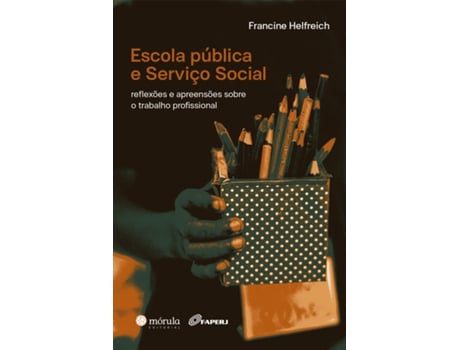 Livro Escola Pública E Serviço Social Reflexões E Apreensões Sobre O Trabalho Profissional De Francine Helfreich (português Do Brasil)
