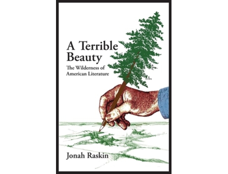 Livro A Terrible Beauty The Wilderness Of American Literature De Jonah Raskin (inglês)