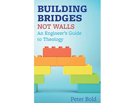 Livro Building Bridges Not Walls An Engineers Guide to Theology de Peter Bold (Inglês)