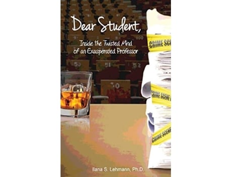 Livro Dear Student Inside The Twisted Mind Of An Exasperated Professor De Ilana S Lehmann Phd (inglês)
