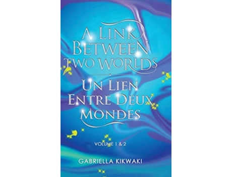Livro A Link Between Two Worlds / Un Lien Entre Deux Mondes Volume 1 Ampamp 2 De Gabriella Kikwaki (inglês - Capa Dura)