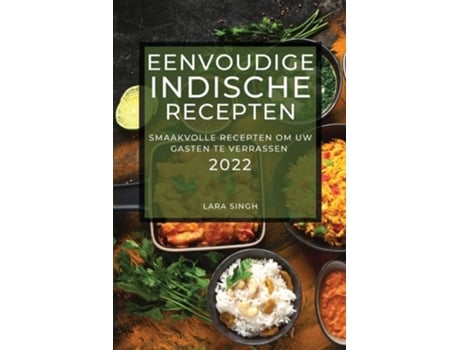 Livro Eenvoudige Indische Recepten 2022 Smaakvolle Recepten Om Uw Gasten Te Verrassen De Lara Singh (holandês)