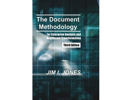 Livro The Document Methodology Third Edition For Enterprise Analysis And Healthcare Transformation De Jim Irving Jones (inglês)