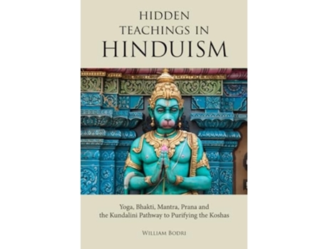 Livro Hidden Teachings in Hinduism Yoga, Bhakti, Mantra, Prana and the Kundalini Pathway to Purifying the Koshas de William Bodri (Inglês)