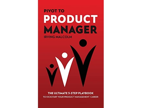 Livro Pivot To Product Manager The Ultimate 3Step Playbook To Kickstart Your Product Management Career de Irving Malcolm (Inglês)