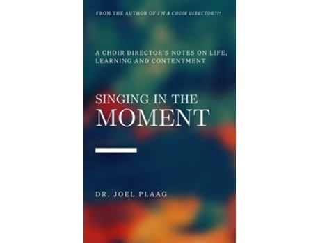Livro Singing in the Moment A Choir Directors Notes About Life Learning and Contentment de Joel F Plaag (Inglês)