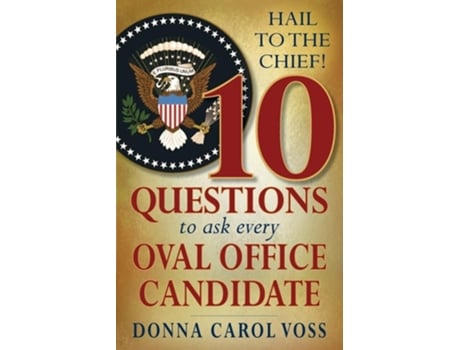 Livro Hail To The Chief! 10 Questions To Ask Every Oval Office Candidate De Donna Carol Voss (inglês)