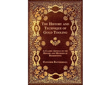 Livro The History and Technique of Gold Tooling A Classic Article on the History and Methods of Bookbinding de Fletcher Battershall (Inglês)