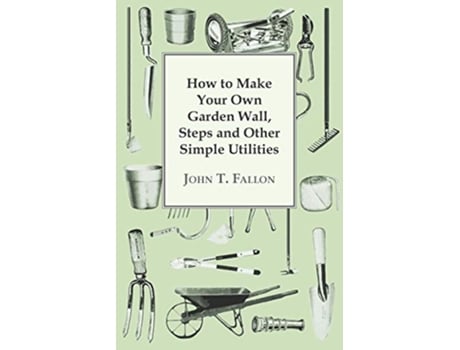 Livro How to Make Your Own Garden Wall Steps and Other Simple Utilities de John T Fallon (Inglês)