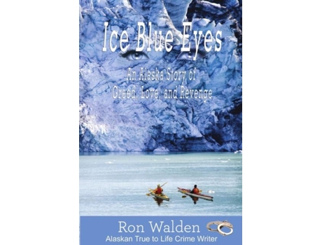 Livro Ice Blue Eyes An Alaska Story Of Greed, Love And Revenge De Ronald Walden (inglês)