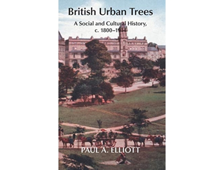 Livro British Urban Trees A Social and Cultural History c 18001914 de Paul A Elliott (Inglês)